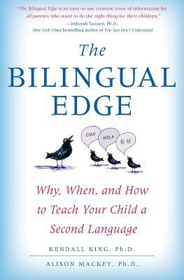 The Bilingual Edge: Why, When, and How to Teach Your Child a Second Language by Kendall King, Alison Mackey