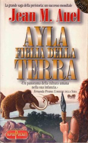 Ayla, figlia della terra by Jean M. Auel