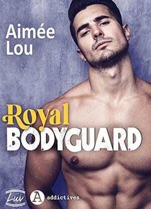 Royal Bodyguard  by Aimée Lou