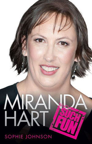 Miranda Hart: Such Fun: The Unauthorised Biography by Sophie Johnson