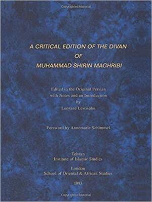 A Critical Edition of the Divan of Muhammad Shirin Maghribi by Leonard Lewisohn