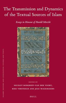 The Transmission and Dynamics of the Textual Sources of Islam: Essays in Honour of Harald Motzki by Nicolet Boekhoff-Van Der Voort, Kees Versteegh, Joas Wagemakers