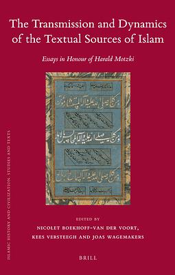 The Transmission and Dynamics of the Textual Sources of Islam: Essays in Honour of Harald Motzki by Kees Versteegh, Joas Wagemakers, Nicolet Boekhoff-Van Der Voort