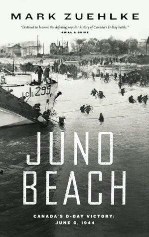 Juno Beach: Canada's D-Day Victory - June 6, 1944 by Mark Zuehlke