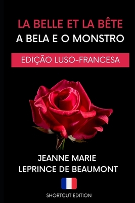 A Bela E O Monstro: (EDIÇÃO LUSO-FRANCESA), traduzido por Shortcut Edition by Jeanne-Marie Leprince de Beaumont