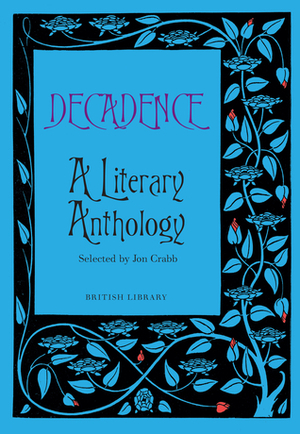 Decadence: A Literary Anthology by Jon Crabb