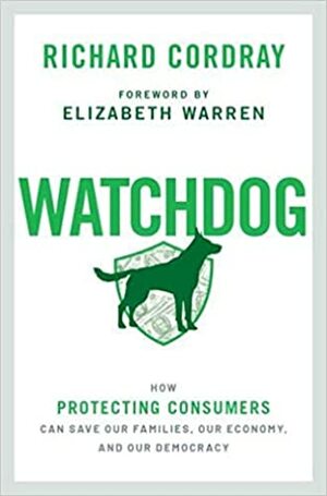 Watchdog: How Protecting Consumers Can Save Our Families, Our Economy, and Our Democracy by Elizabeth Warren, Richard Cordray