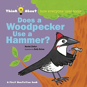 Does a Woodpecker Use a Hammer? by Harriet Ziefert, Emily Bolam