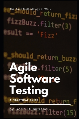 Agile Software Testing: A Practical Guide by Sorin Dumitrascu