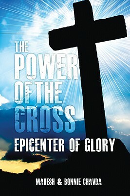 The Power of the Cross: Epicenter of Glory by Mahesh Chavda, Bonnie Chavda