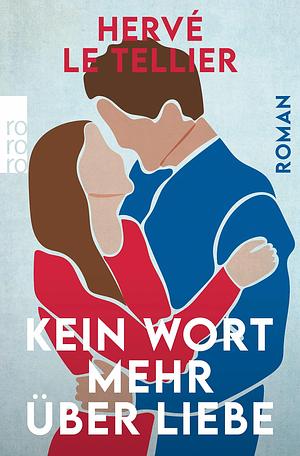 Kein Wort mehr über Liebe: Vom Autor des SPIEGEL Bestsellers «Die Anomalie» by Jürgen Ritte, Hervé Le Tellier