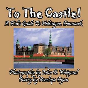 To the Castle! a Kid's Guide to Helsingør, Denmark by Penelope Dyan