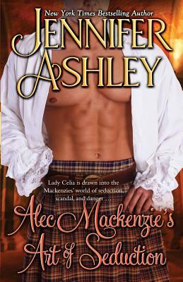 Alec Mackenzie's Art of Seduction: Mackenzies by Jennifer Ashley