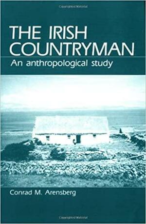 The Irish Countryman: An Anthropological Study by Conrad M. Arensberg