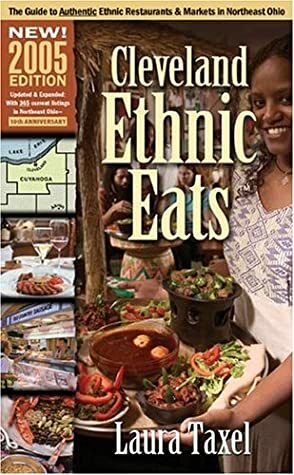 Cleveland Ethnic Eats 2005: The Guide to Authentic Ethnic Restaurants and Markets by Laura Taxel