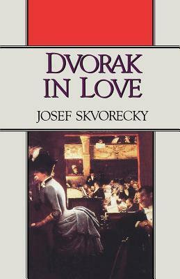 Dvořák in Love by Paul Wilson, Josef Škvorecký