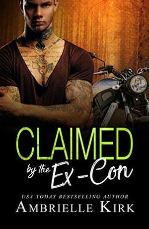 Claimed by the Ex-Con: A Second Chance Contemporary Romance Novel by Ambrielle Kirk