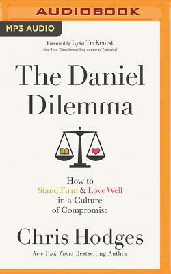 The Daniel Dilemma: How to Stand Firm and Love Well in a Culture of Compromise by Chris Hodges