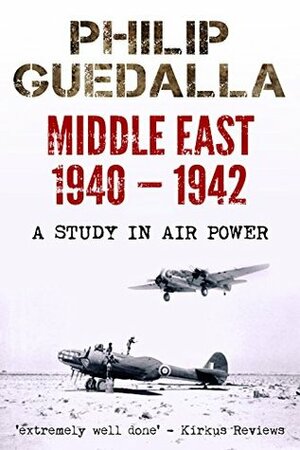 Middle East 1940-1942: A Study in Air Power by Philip Guedalla