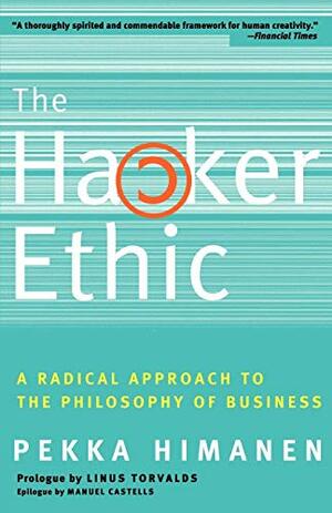 The Hacker Ethic: How The Spirit Of The New Economy Is Challenging The Way We Work And Live by Linus Torvalds, Manuel Castells, Pekka Himanen