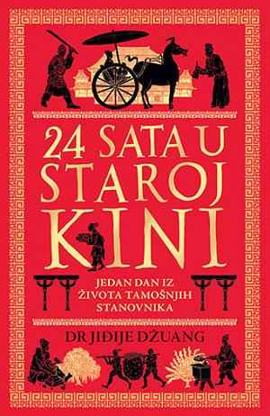 24 sata u staroj Kini: Jedan dan iz života tamošnjih stanovnika by Yijie Zhuang