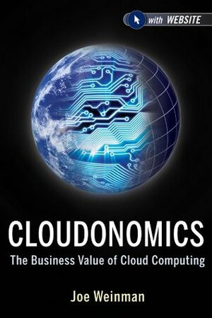 Cloudonomics, + Website: The Business Value of Cloud Computing by Joe Weinman