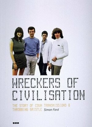 Wreckers of Civilisation: The Story of COUM Transmissions and Throbbing Gristle by Simon Ford
