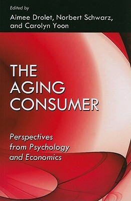 The Aging Consumer: Perspectives from Psychology and Economics by 