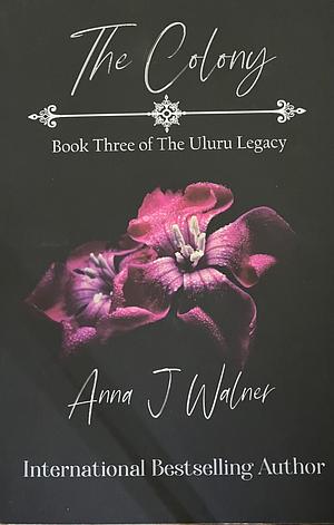 The Colony: Book Three of The Uluru Legacy by Anna J. Walner