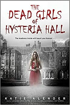 The Dead Girls of Hysteria Hall by Katie Alender