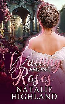 Waiting Among Roses by Natalie Highland