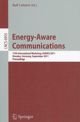 Energy-Aware Communications: 17th International Workshop, EUNICE 2011, Dresden, Germany, September 5-7, 2011, Proceedings by 