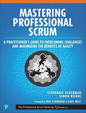 Mastering Professional Scrum: A Practitioners Guide to Overcoming Challenges and Maximizing the Benefits of Agility by Simon Reindl, Stephanie Ockerman, Stephanie Ockerman