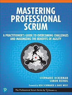 Mastering Professional Scrum: A Practitioners Guide to Overcoming Challenges and Maximizing the Benefits of Agility by Stephanie Ockerman, Stephanie Ockerman, Simon Reindl