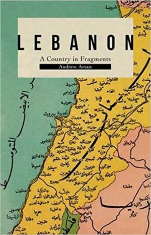 Lebanon: A Country in Fragments by Andrew Arsan