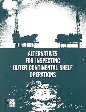 Alternatives for Inspecting Outer Continental Shelf Operations by Division on Engineering and Physical Sci, Commission on Engineering and Technical, National Research Council