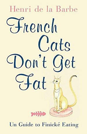 French Cats Don't Get Fat by Henri de la Barbe, Henry N. Beard