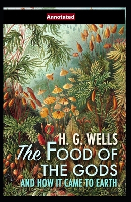 The Food of the Gods and How It Came to Earth Annotated by H.G. Wells