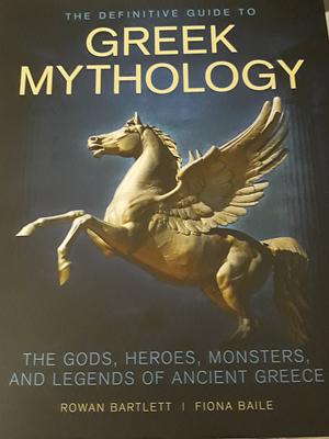The Definitive Guide to Greek Mythology by Rowan Bartlett, Fiona Baile