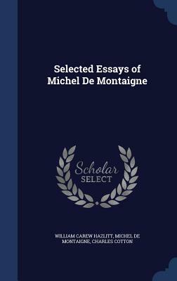 Selected Essays of Michel de Montaigne by Charles Cotton, William Carew Hazlitt, Michel Montaigne