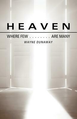 Heaven: Where Few Are Many by Wayne Dunaway