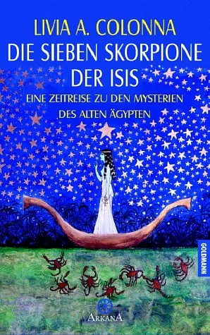 Die sieben Skorpione der Isis. Eine Zeitreise zu den Mysterien des alten Ägypten. by Livia A. Colonna