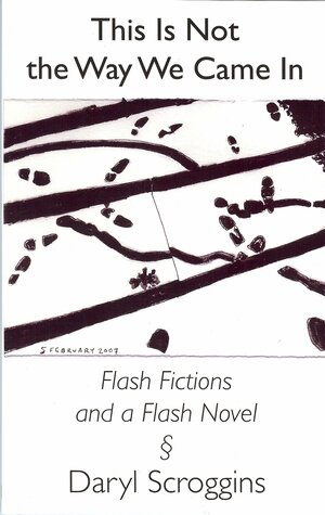 This is Not the Way We Came In: Flash Fictions and a Flash Novel by Daryl Scroggins