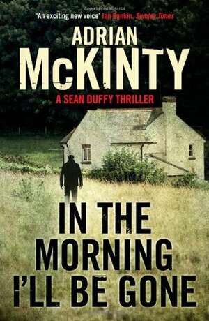 In the Morning I'll Be Gone: A Detective Sean Duffy Novel by Adrian McKinty