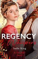 Regency Whispers: A Secret Past: Spinster with a Scandalous Past / Rescuing the Runaway Heiress by Sadie King