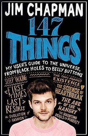 147 Things: My user's guide to the universe, from black holes to belly buttons by Jim Chapman, Jim Chapman