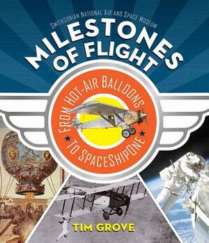 Milestones of Flight: From Hot-Air Balloons to Spaceshipone by Tim Grove