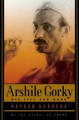 Arshile Gorky: His Life and Work by Hayden Herrera