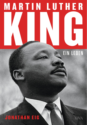 Martin Luther King: Ein Leben  by Jonathan Eig