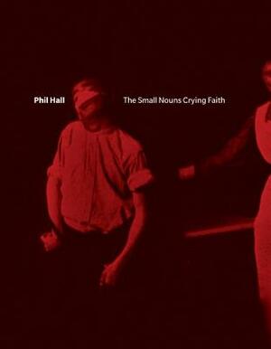 The Small Nouns Crying Faith by Phil Hall